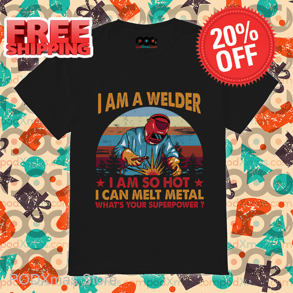 I Am A Welder I Am So Hot I Can Melt Metal What's Your Superpower Vintage Shirt