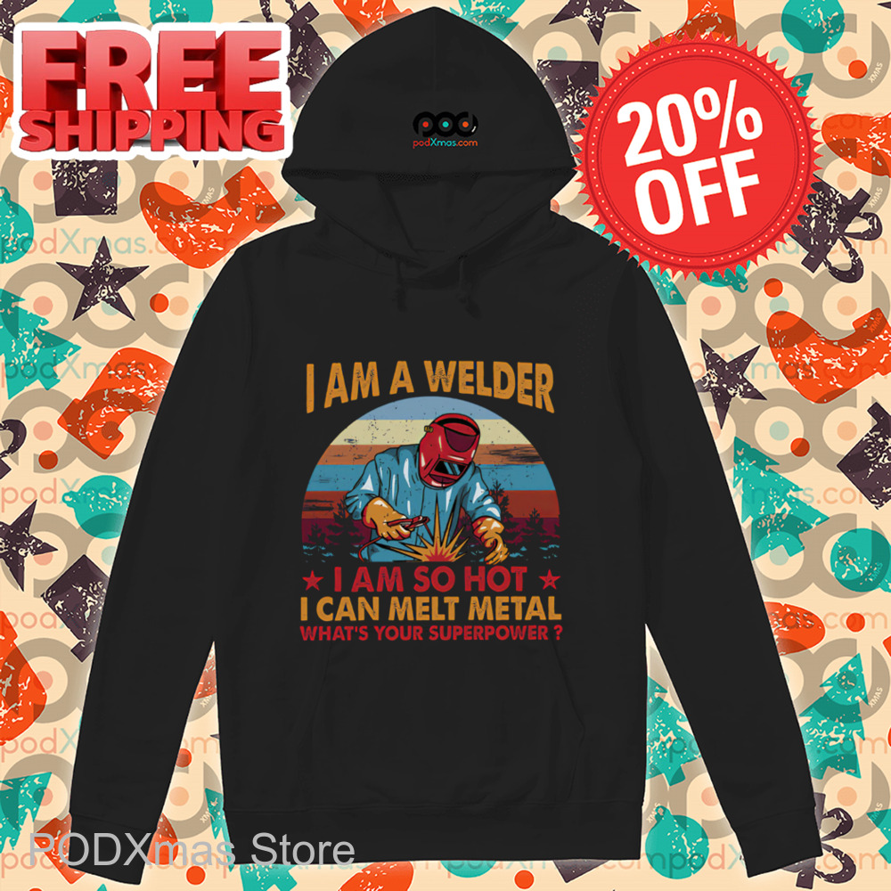 I Am A Welder I Am So Hot I Can Melt Metal What's Your Superpower Vintage Shirt