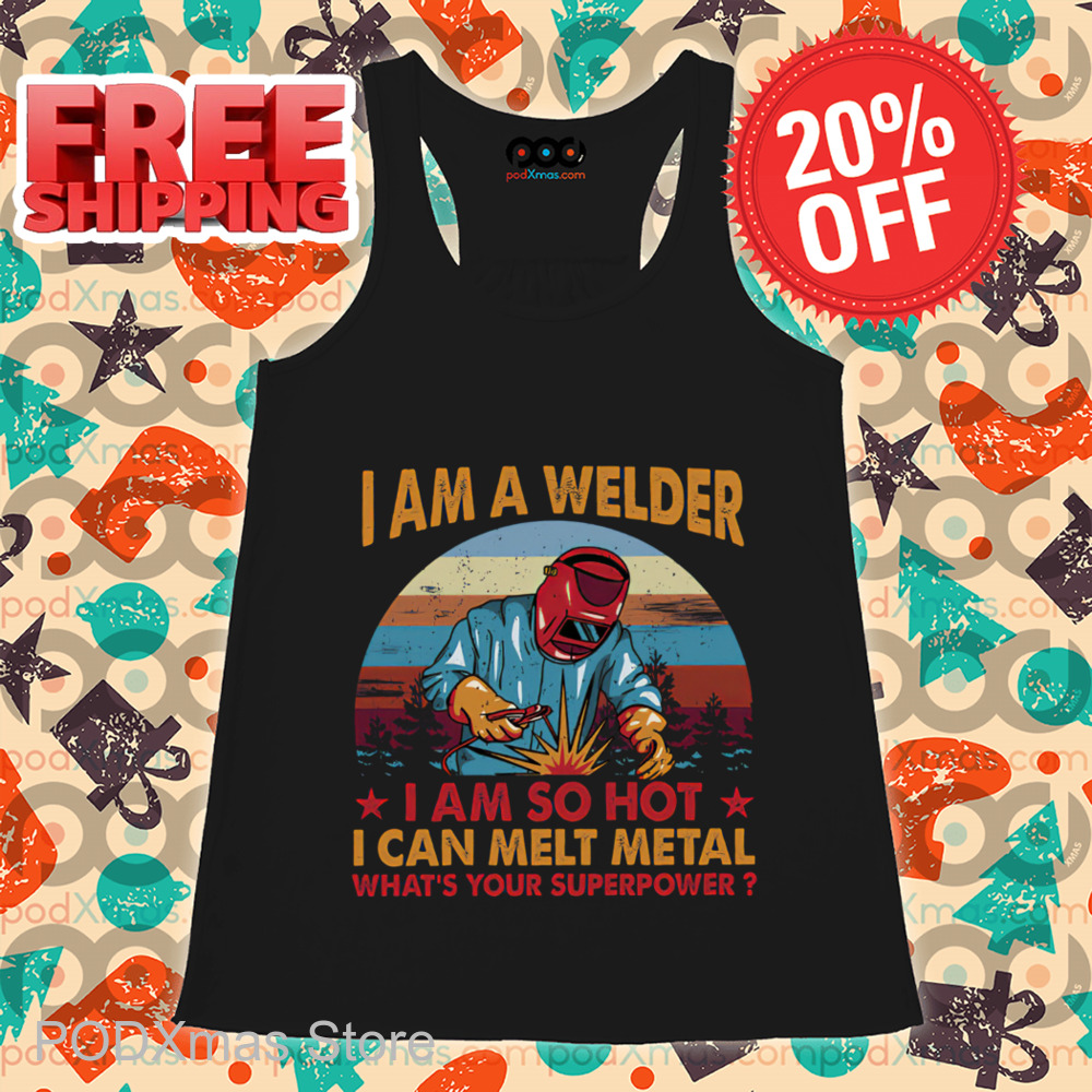 I Am A Welder I Am So Hot I Can Melt Metal What's Your Superpower Vintage Shirt