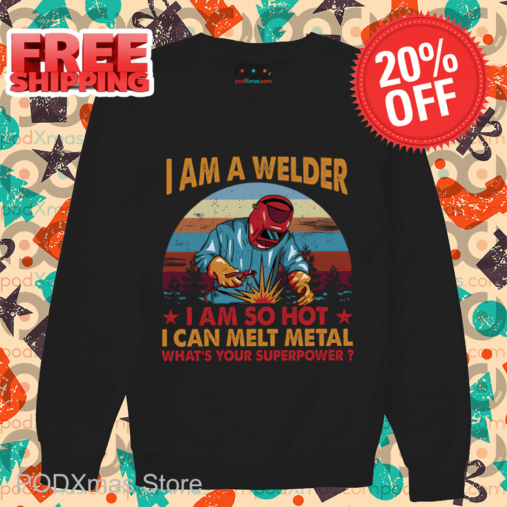 I Am A Welder I Am So Hot I Can Melt Metal What's Your Superpower Vintage Shirt