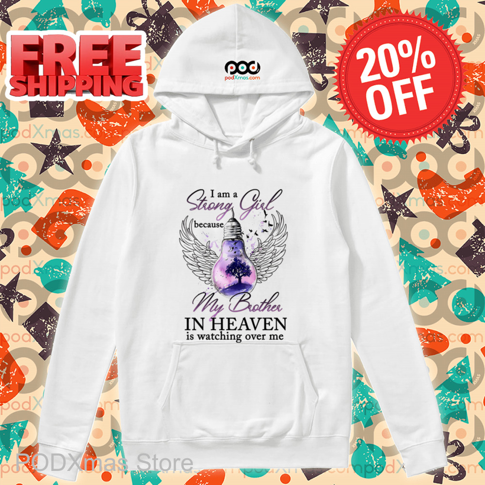 I Am Strong Girl Because My Brother In Heaven Is Watching Over Me Shirt I Am Strong Girl Because My Brother In Heaven Is Watching Over Me Shirt