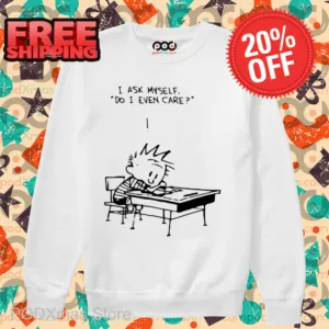 I Ask Myself Do I Even Care Shirt