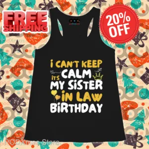 I Can't Keep Calm My Sister In Law Birthday 2024 Shirt