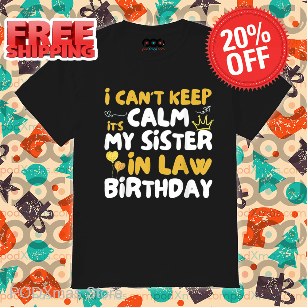I Can't Keep Calm My Sister In Law Birthday 2024 Shirt