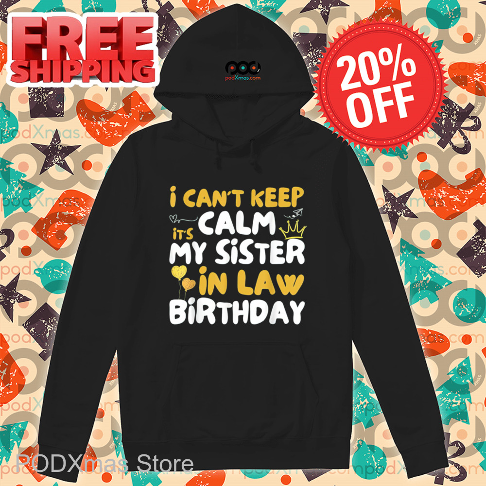 I Can't Keep Calm My Sister In Law Birthday 2024 Shirt