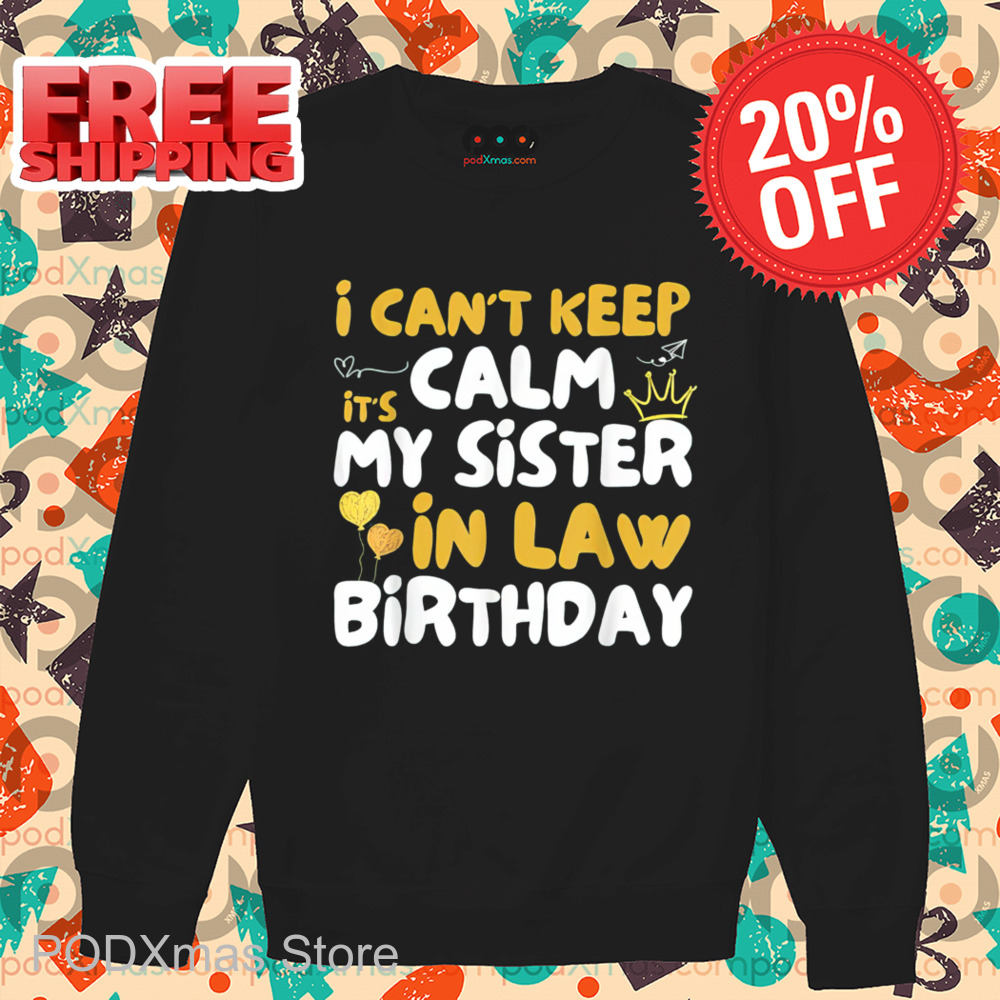 I Can't Keep Calm My Sister In Law Birthday 2024 Shirt