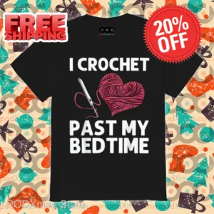 I Crochet Past My Bedtime 2024 Shirt