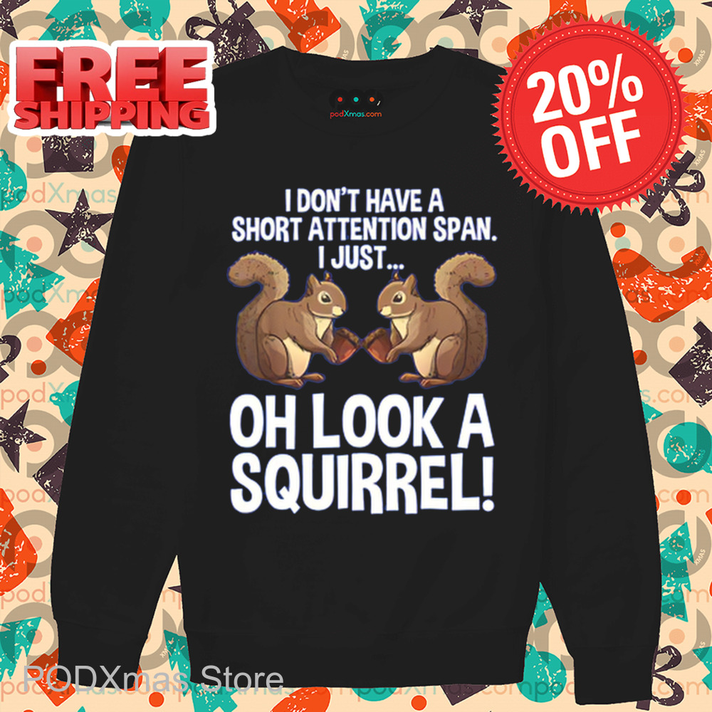 I Don't Have A Short Attention Span I Just Oh Look A Squirrel 2024 Shirt