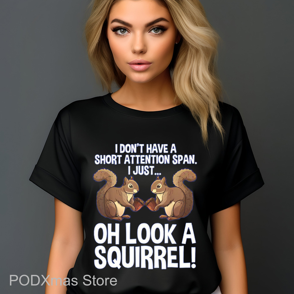 I Don't Have A Short Attention Span I Just Oh Look A Squirrel 2024 Shirt I Don't Have A Short Attention Span I Just Oh Look A Squirrel 2024 Shirt