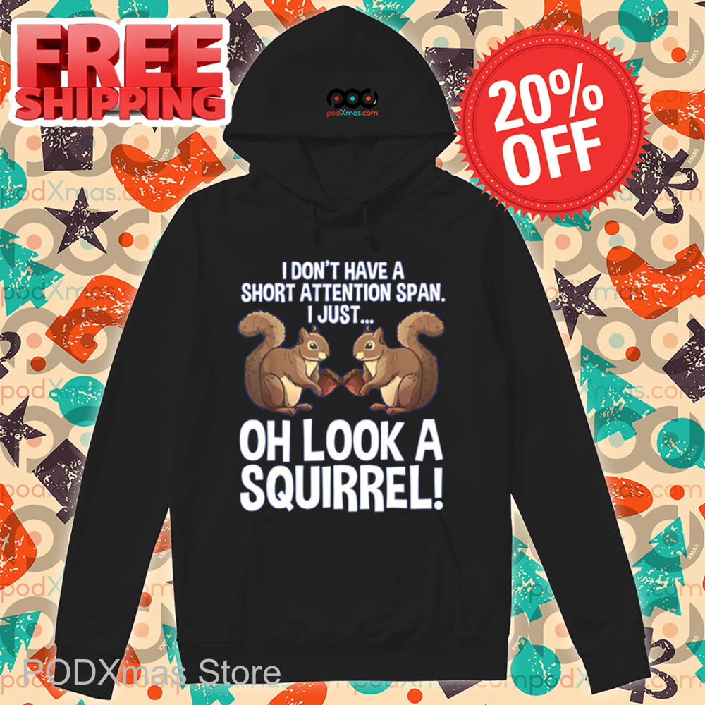 I Don't Have A Short Attention Span I Just Oh Look A Squirrel 2024 Shirt I Don't Have A Short Attention Span I Just Oh Look A Squirrel 2024 Shirt
