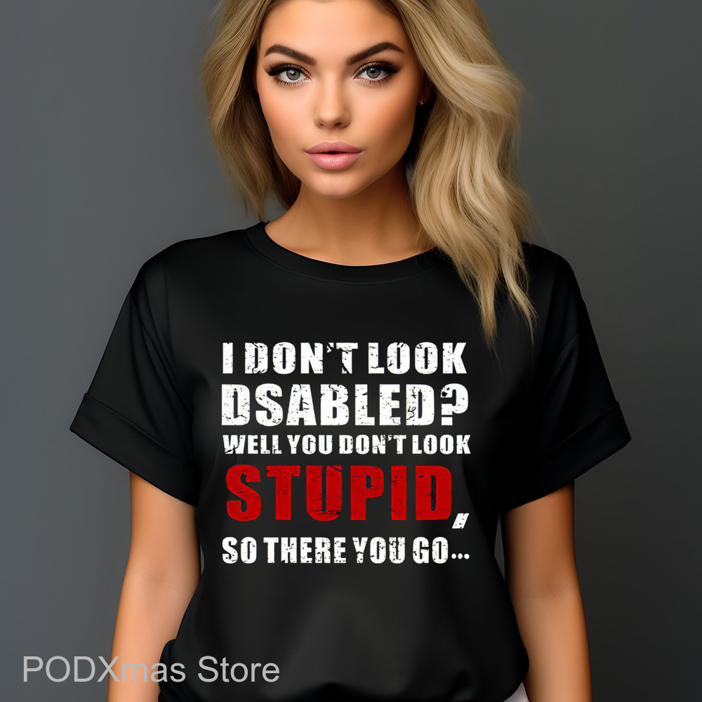 I Don't Look Disabled Well You Don't Look Stupid So There You Go Vintage 2024 Shirt I Don't Look Disabled Well You Don't Look Stupid So There You Go Vintage 2024 Shirt