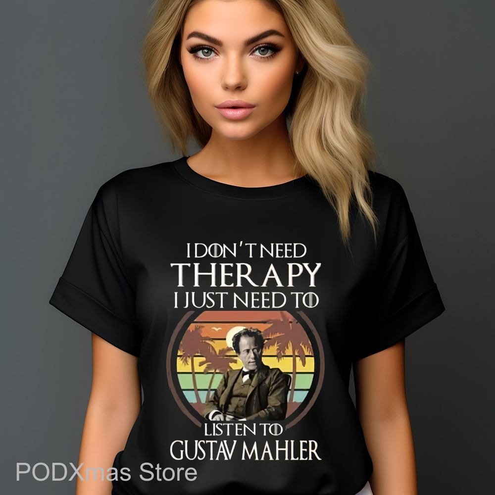 I Don't Need Therapy I Just Need To Listen To Gustav Mahler Retro 2024 Shirt I Don't Need Therapy I Just Need To Listen To Gustav Mahler Retro 2024 Shirt