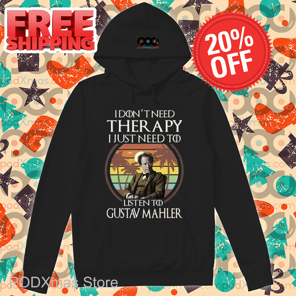 I Don't Need Therapy I Just Need To Listen To Gustav Mahler Retro 2024 Shirt I Don't Need Therapy I Just Need To Listen To Gustav Mahler Retro 2024 Shirt
