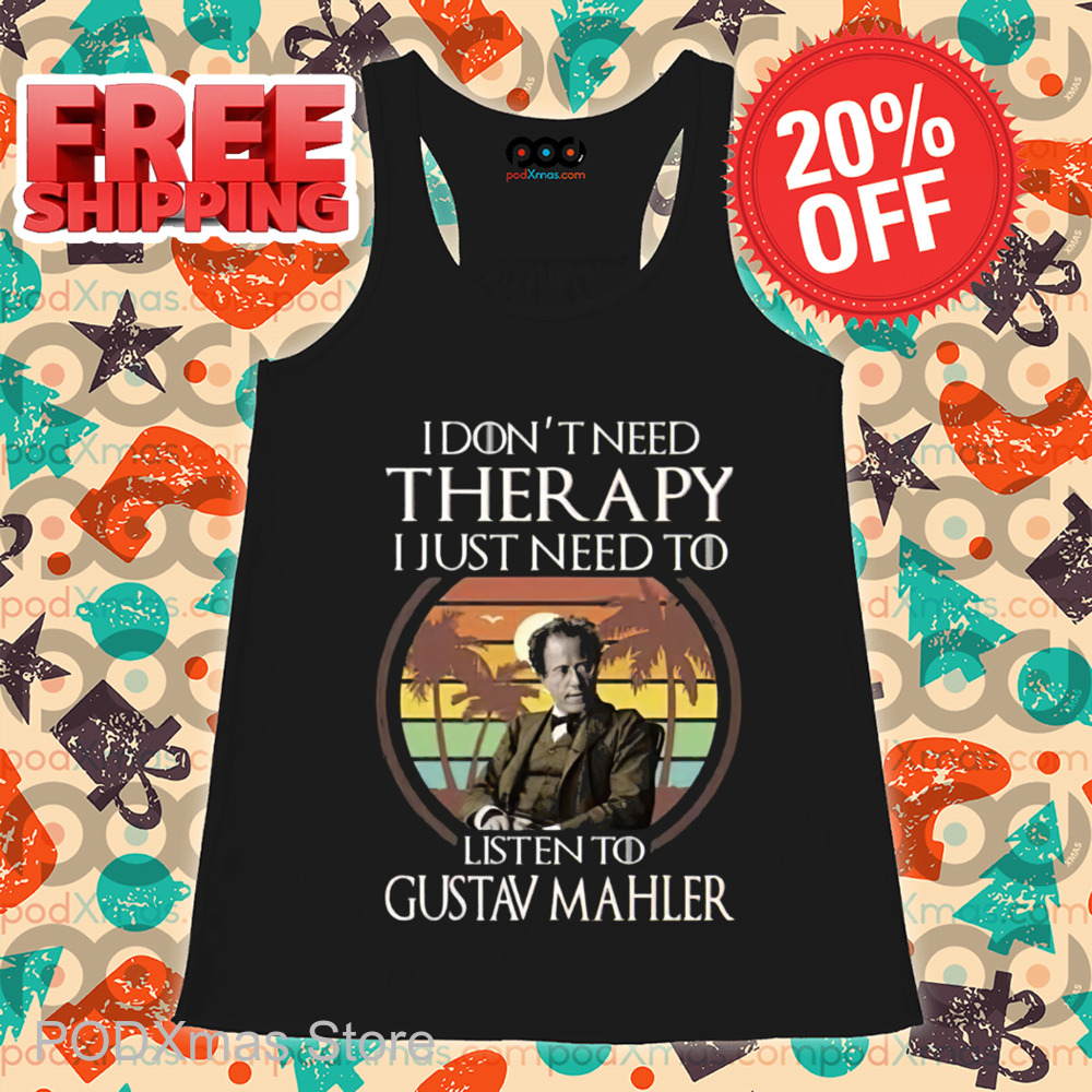I Don't Need Therapy I Just Need To Listen To Gustav Mahler Retro 2024 Shirt I Don't Need Therapy I Just Need To Listen To Gustav Mahler Retro 2024 Shirt