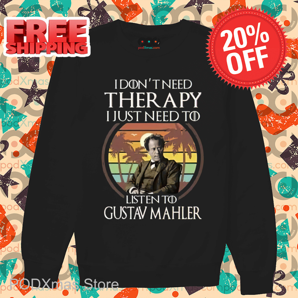 I Don't Need Therapy I Just Need To Listen To Gustav Mahler Retro 2024 Shirt I Don't Need Therapy I Just Need To Listen To Gustav Mahler Retro 2024 Shirt