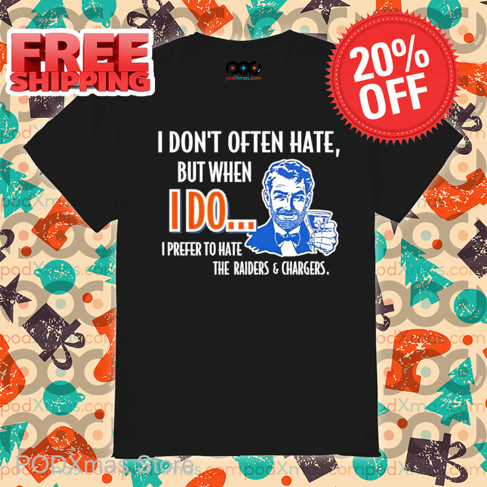 I Don't Often Hate But When I Do I Prefer To Have The Raiders And Chargers Shirt