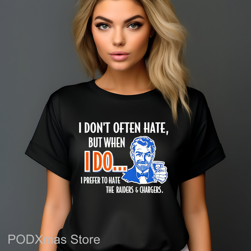 I Don't Often Hate But When I Do I Prefer To Have The Raiders And Chargers Shirt