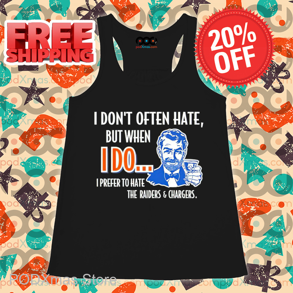 I Don't Often Hate But When I Do I Prefer To Have The Raiders And Chargers Shirt