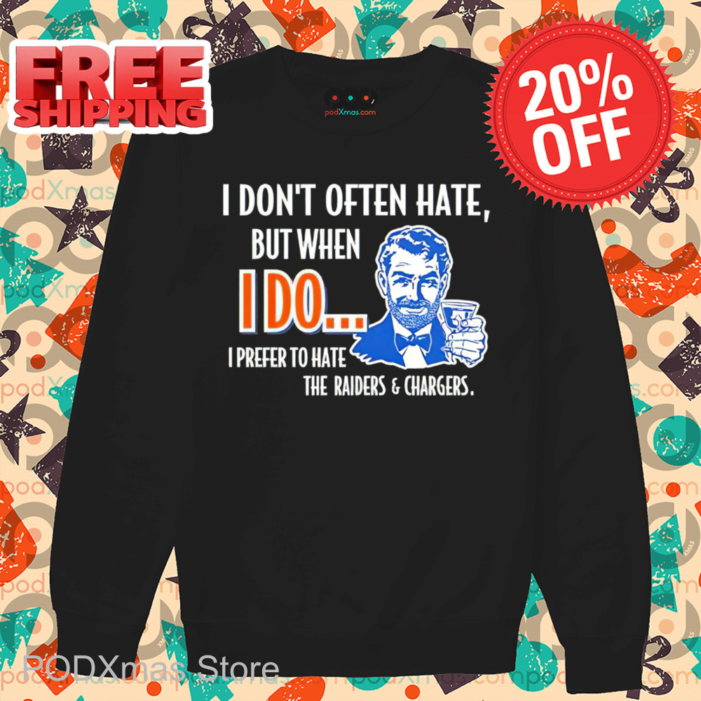 I Don't Often Hate But When I Do I Prefer To Have The Raiders And Chargers Shirt