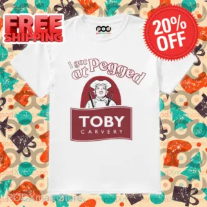 I Got Pegged At Toby Carvery Shirt