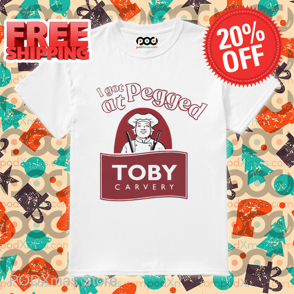 I Got Pegged At Toby Carvery Shirt