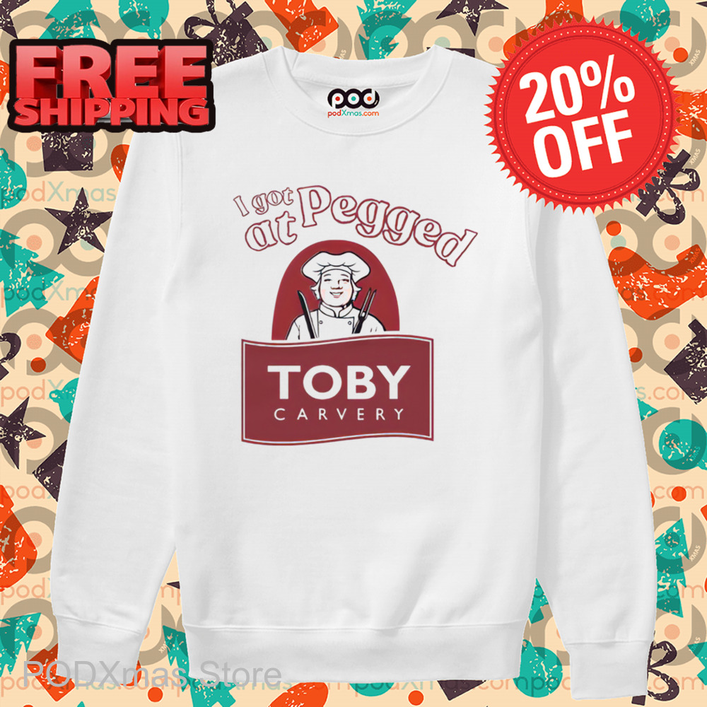 I Got Pegged At Toby Carvery Shirt