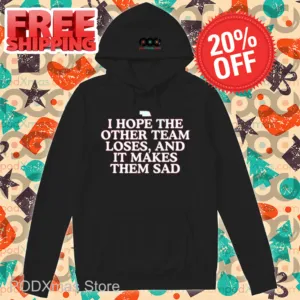 I Hope The Other Team Loses And It Makes Them Sad Shirt