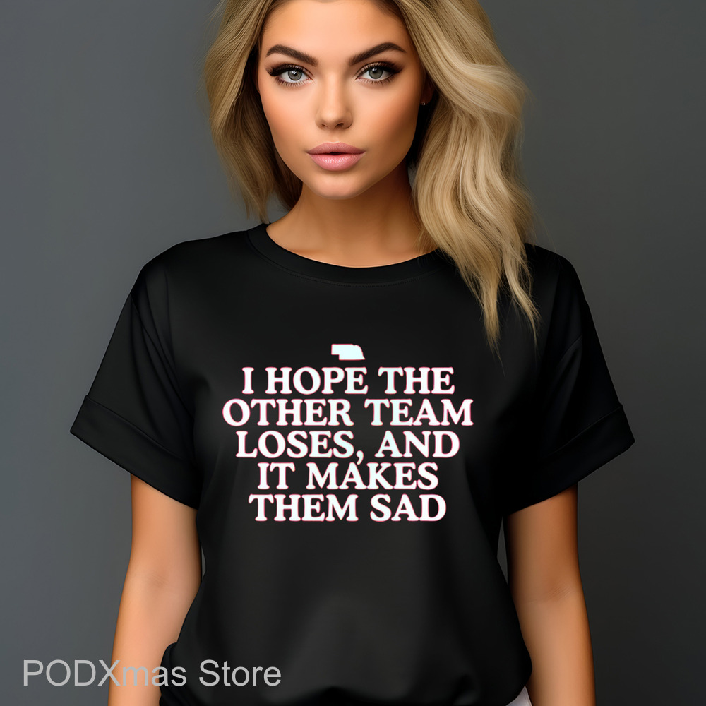 I Hope The Other Team Loses And It Makes Them Sad Shirt I Hope The Other Team Loses And It Makes Them Sad Shirt