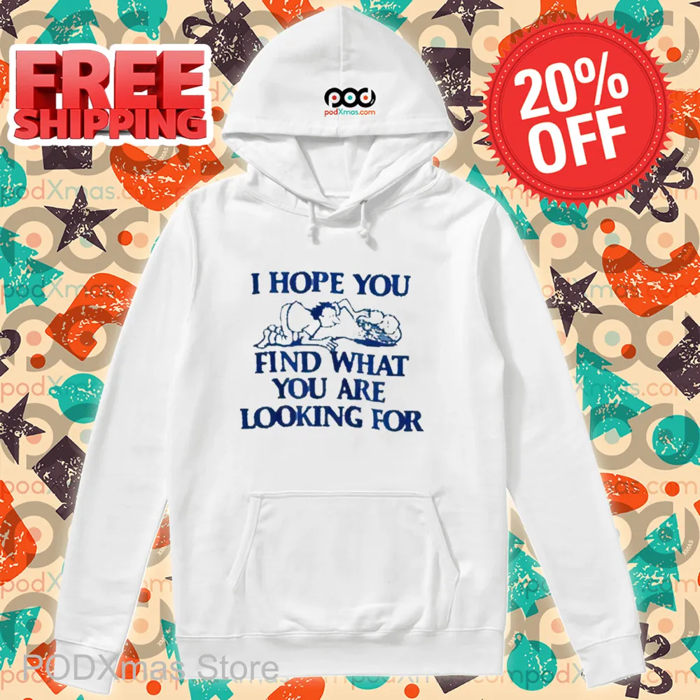 I Hope You Find What You Are Looking For Shirt