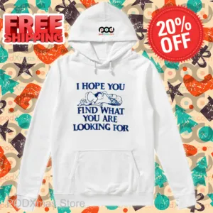 I Hope You Find What You Are Looking For Shirt