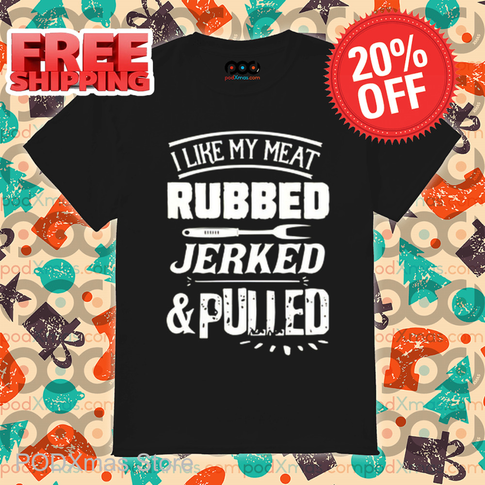 I Like My Meat Rubbed Jerked And Pulled Vintage 2024 Shirt