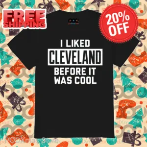 I Liked Cleveland Before It Was Cool Shirt