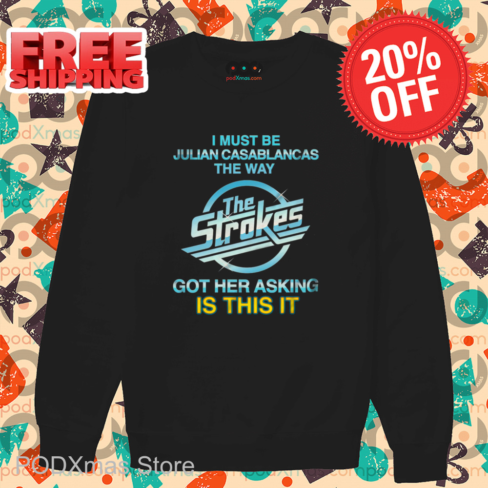 I Must Be Julian Casablancas The Way The Strokes Got Her Asking Is This It Shirt