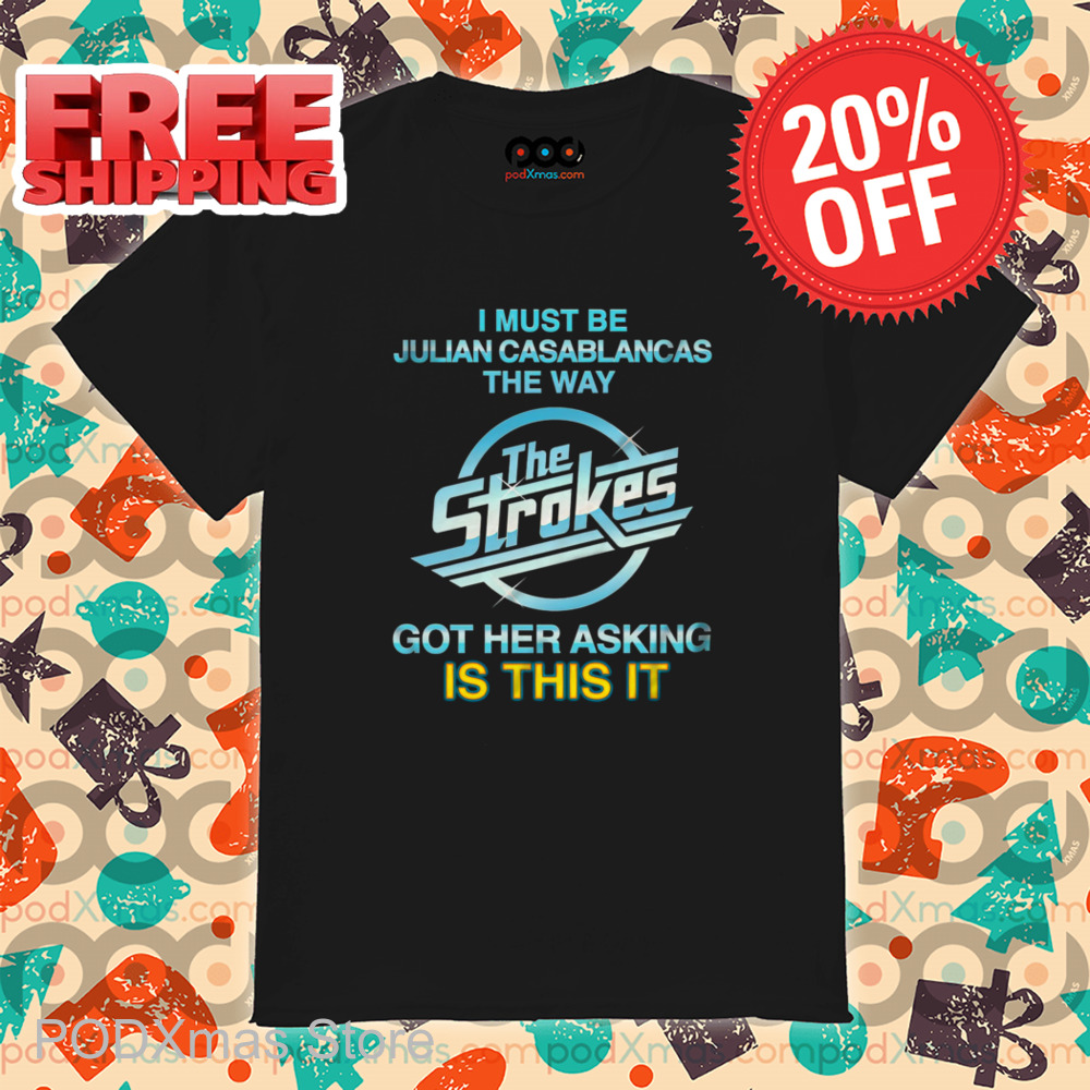 I Must Be Julian Casablancas The Way The Strokes Got Her Asking Is This It Shirt I Must Be Julian Casablancas The Way The Strokes Got Her Asking Is This It Shirt