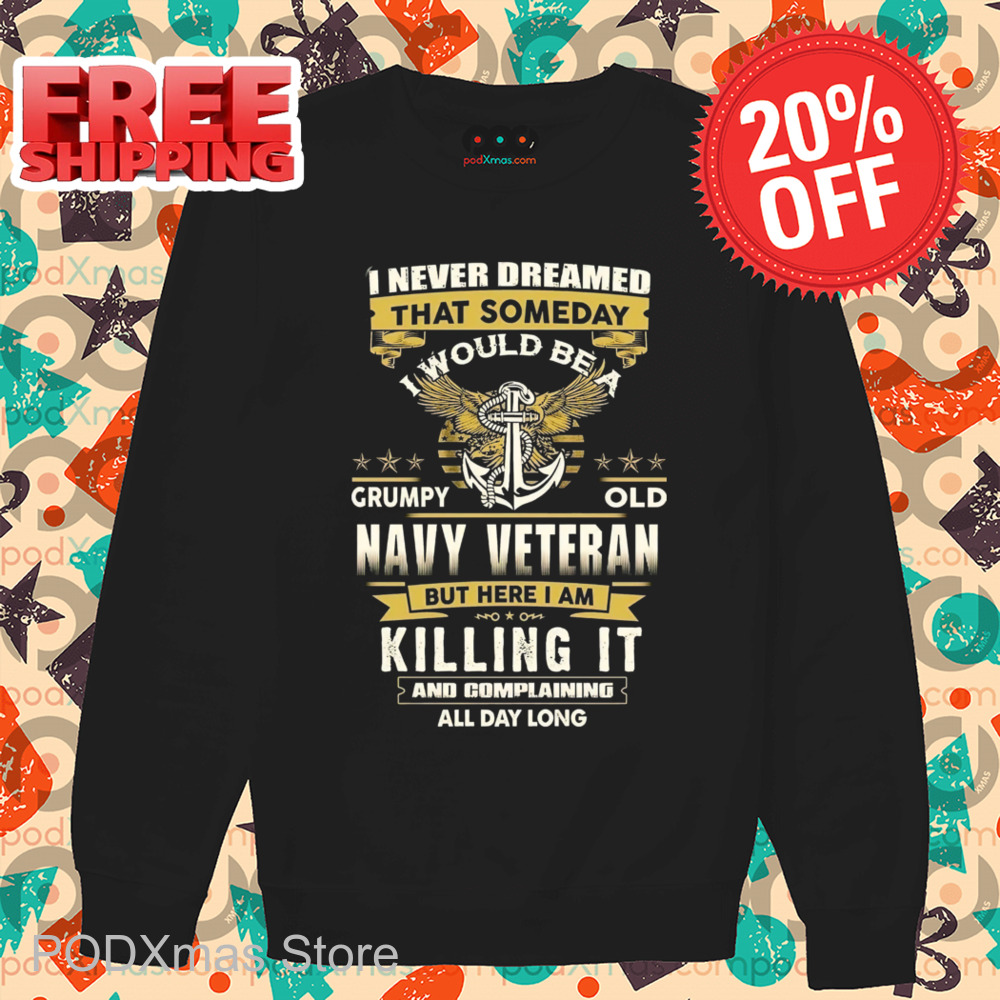 I Never Dreamed That Someday I Would Be A Grumpy Old Navy Veteran 2024 Shirt