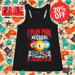 I Play Pool Because Shooting People Is Frowned Upon Shirt