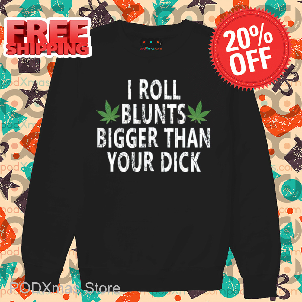 I Roll Blunts Bigger Than Your Dick Vintage 2024 Shirt
