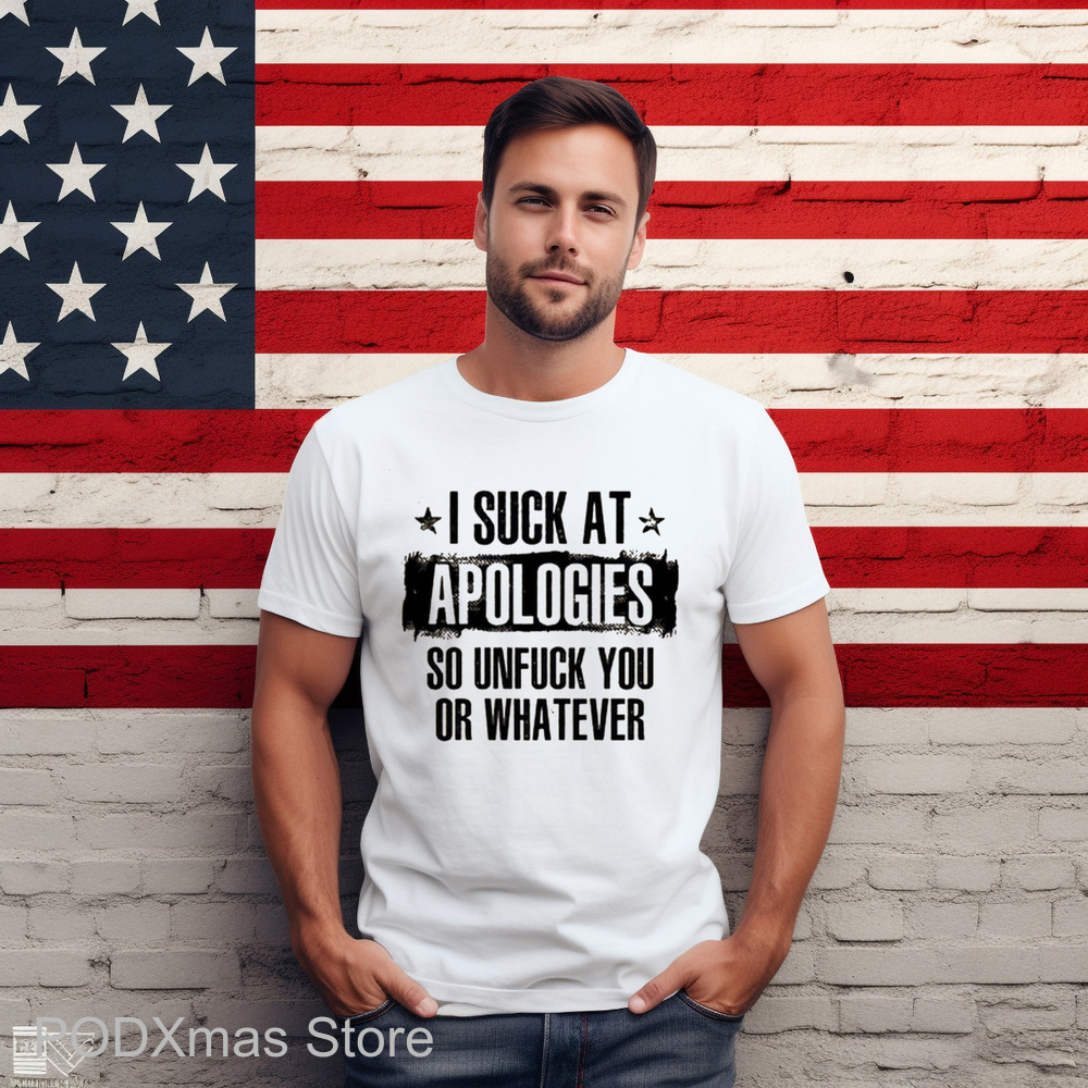 I Suck At Apologies So Unfuck You Or Whatever Vintage Shirt I Suck At Apologies So Unfuck You Or Whatever Vintage Shirt
