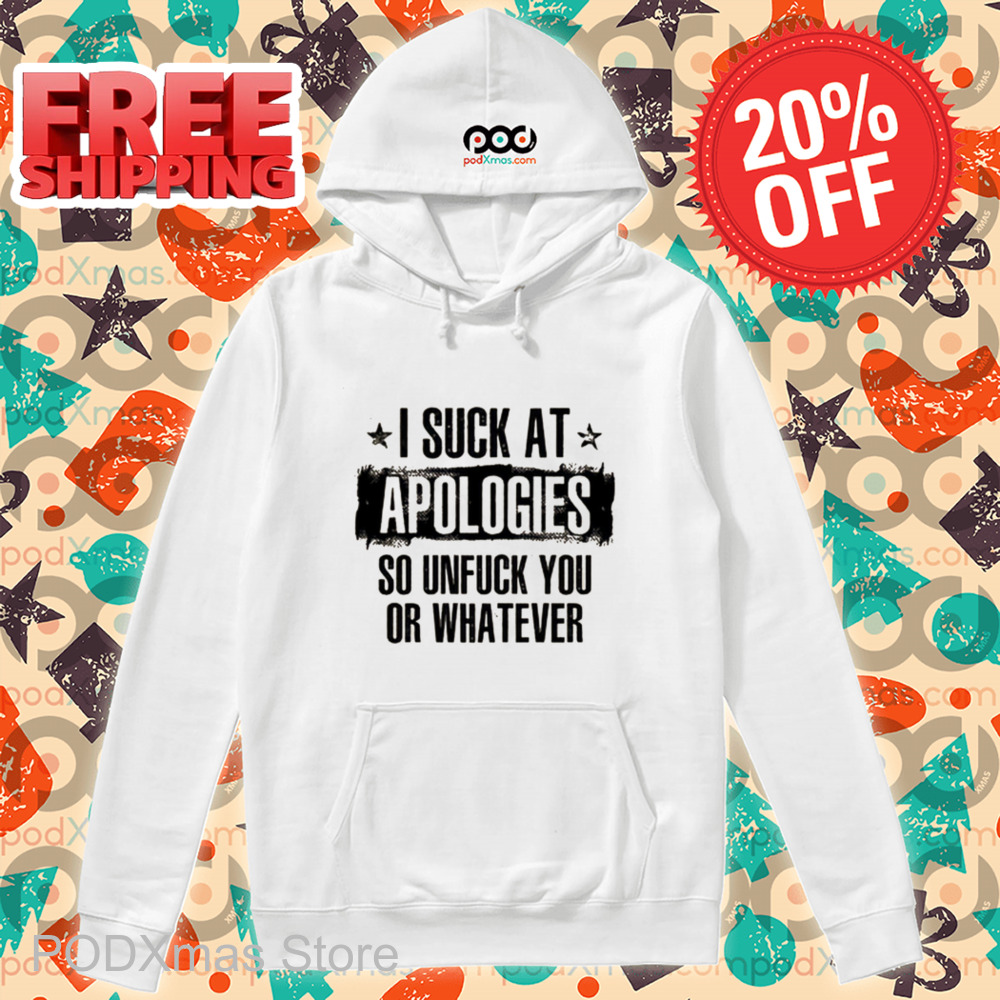 I Suck At Apologies So Unfuck You Or Whatever Vintage Shirt I Suck At Apologies So Unfuck You Or Whatever Vintage Shirt
