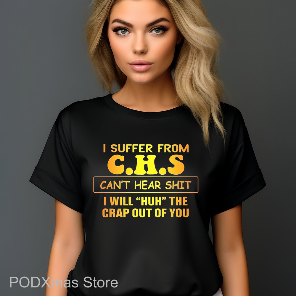 I Suffer From CHS Can't Hear Shit I Will Huh The Crap Out Of You Shirt