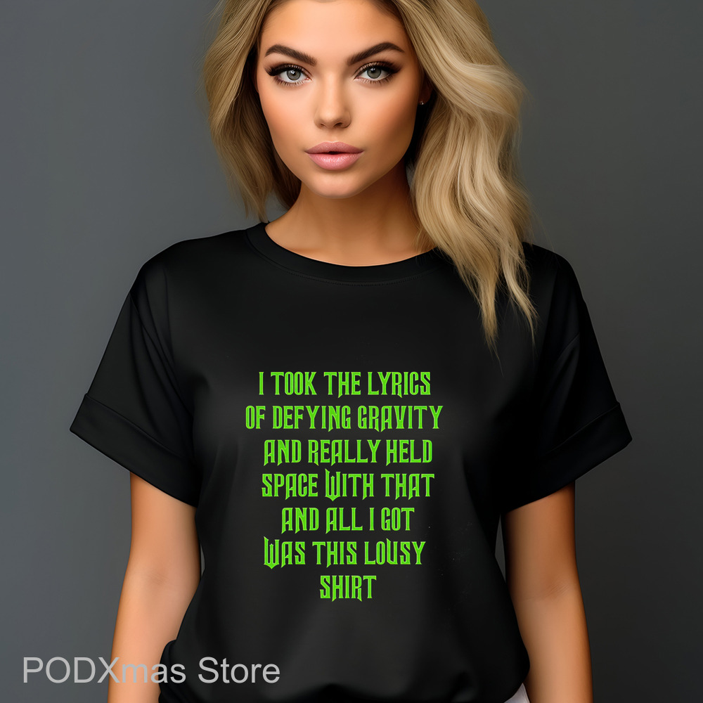 I Took The Lyrics Of Defying Gravity And Really Held Space With That And All I Got Was This Lousy Shirt I Took The Lyrics Of Defying Gravity And Really Held Space With That And All I Got Was This Lousy Shirt