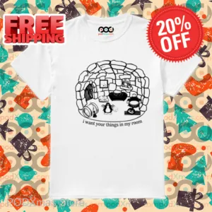 I Want Your Things In My Room 2024 Shirt