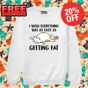 I Wish Everything Was As Easy As Getting Fat 2024 Shirt