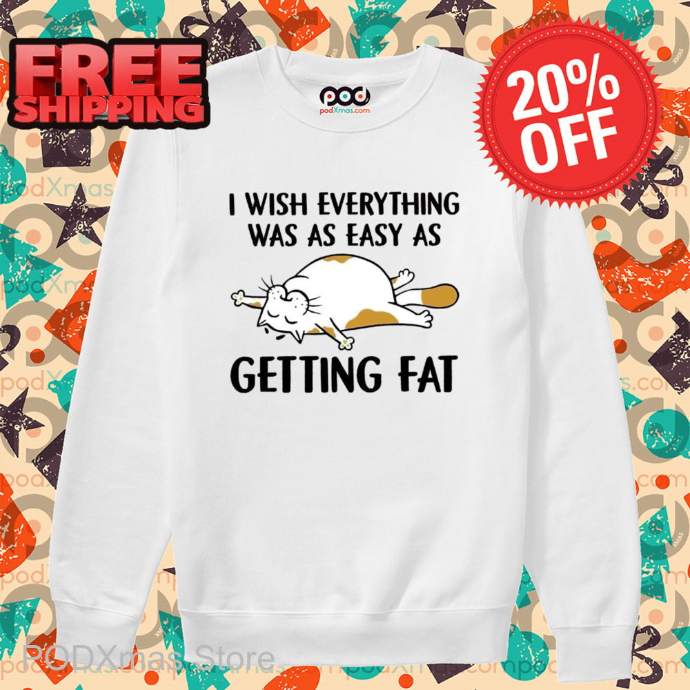 I Wish Everything Was As Easy As Getting Fat 2024 Shirt