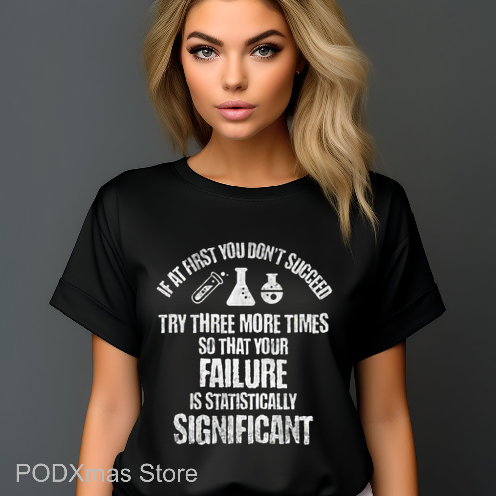 If At First You Don't Succeed Try Three More Times So That Your Failure Is Statistically Significant Shirt If At First You Don't Succeed Try Three More Times So That Your Failure Is Statistically Significant Shirt