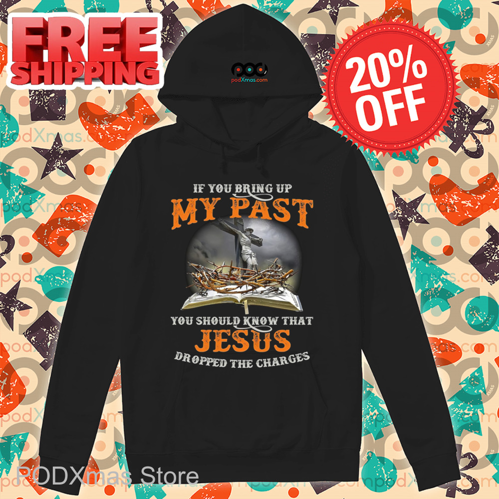 If You Bring Up My Past You Should Know That Jesus Dropped The Charges Vintage Shirt