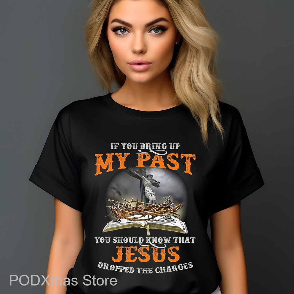 If You Bring Up My Past You Should Know That Jesus Dropped The Charges Vintage Shirt If You Bring Up My Past You Should Know That Jesus Dropped The Charges Vintage Shirt