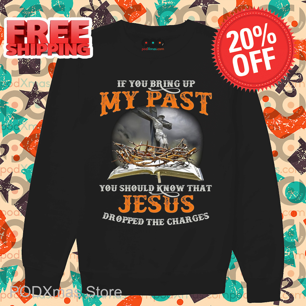 If You Bring Up My Past You Should Know That Jesus Dropped The Charges Vintage Shirt If You Bring Up My Past You Should Know That Jesus Dropped The Charges Vintage Shirt