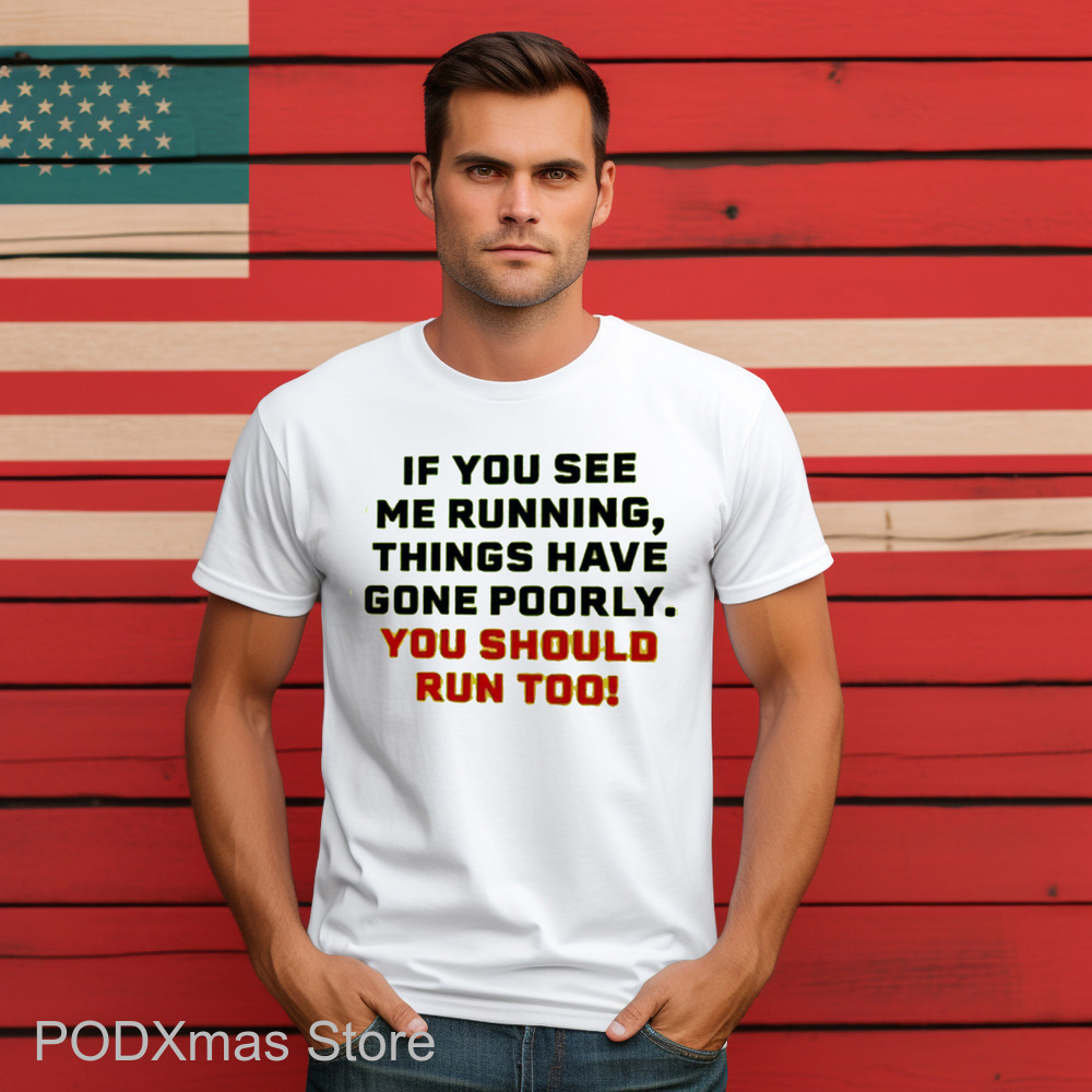 If You See Me Running Things Have Gone Poorly You Should Run Too Shirt If You See Me Running Things Have Gone Poorly You Should Run Too Shirt