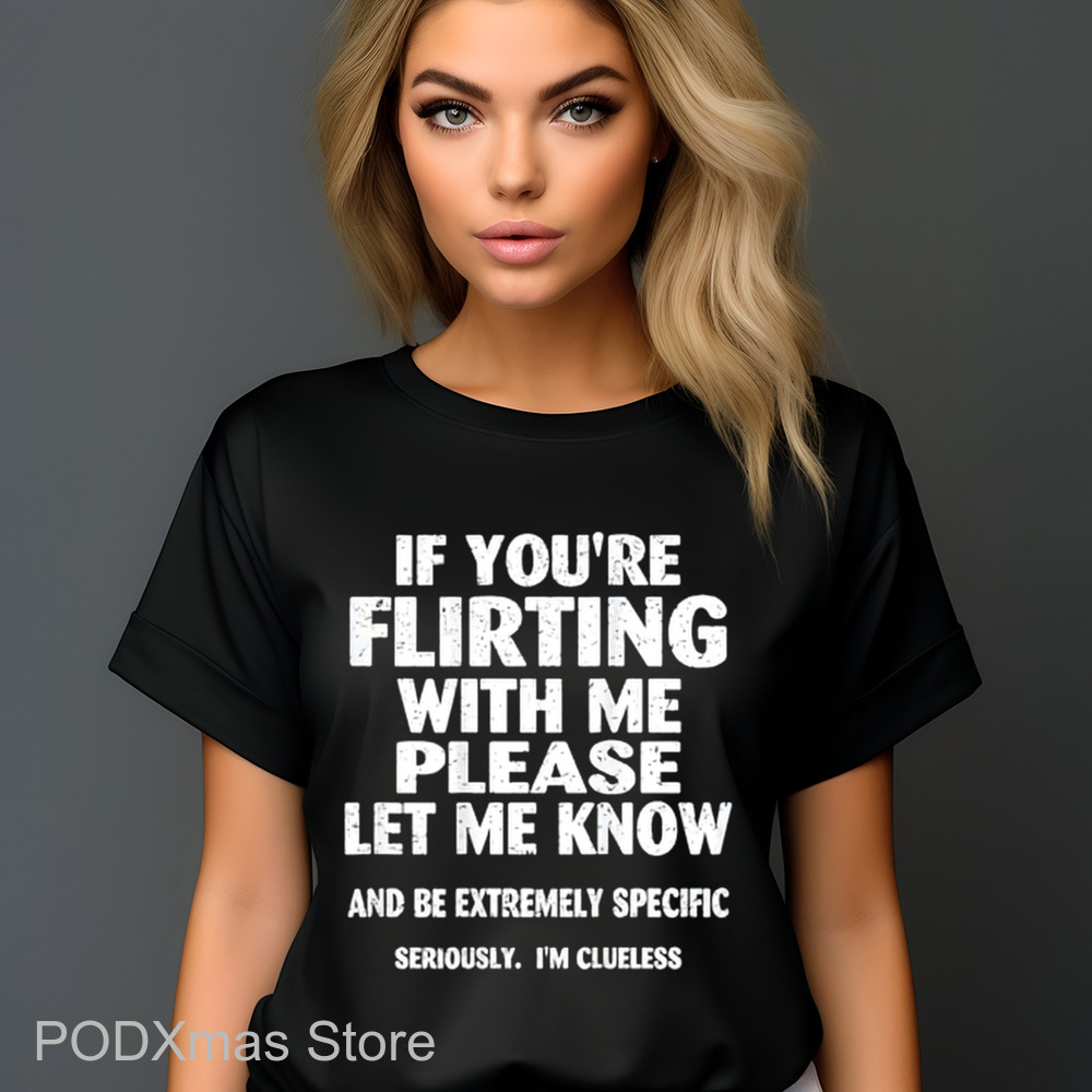 If You're Flirting With Me Please Let Know And Be Extremely Specific Seriously I'm Clueless Vintage Shirt If You're Flirting With Me Please Let Know And Be Extremely Specific Seriously I'm Clueless Vintage Shirt